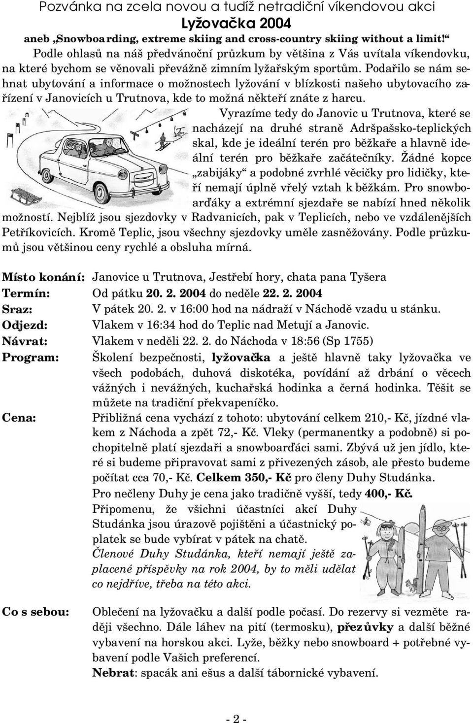 Podařilo se nám se hnat ubytování a informace o možnostech lyžování v blízkosti našeho ubytovacího za řízení v Janovicích u Trutnova, kde to možná někteří znáte z harcu.