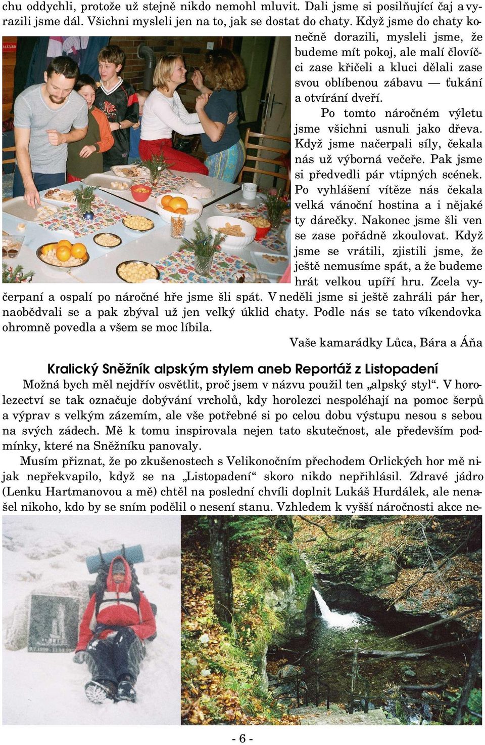 Po tomto náročném výletu jsme všichni usnuli jako dřeva. Když jsme načerpali síly, čekala nás už výborná večeře. Pak jsme si předvedli pár vtipných scének.