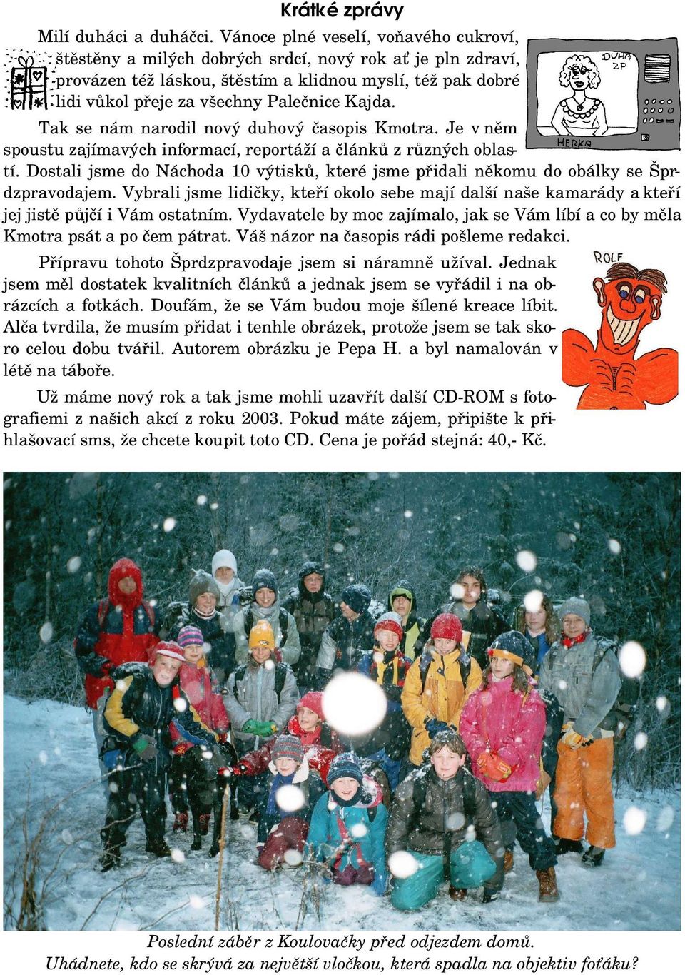 Kajda. Tak se nám narodil nový duhový časopis Kmotra. Je v něm spoustu zajímavých informací, reportáží a článků z různých oblas tí.