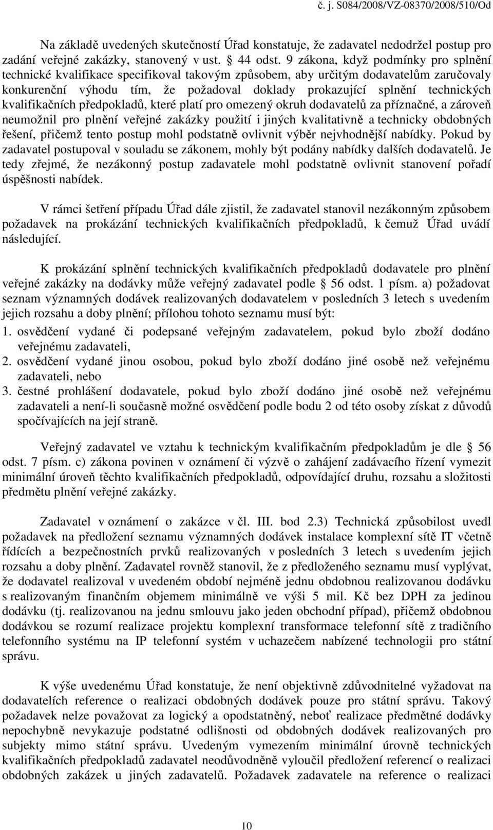 technických kvalifikačních předpokladů, které platí pro omezený okruh dodavatelů za příznačné, a zároveň neumožnil pro plnění veřejné zakázky použití i jiných kvalitativně a technicky obdobných