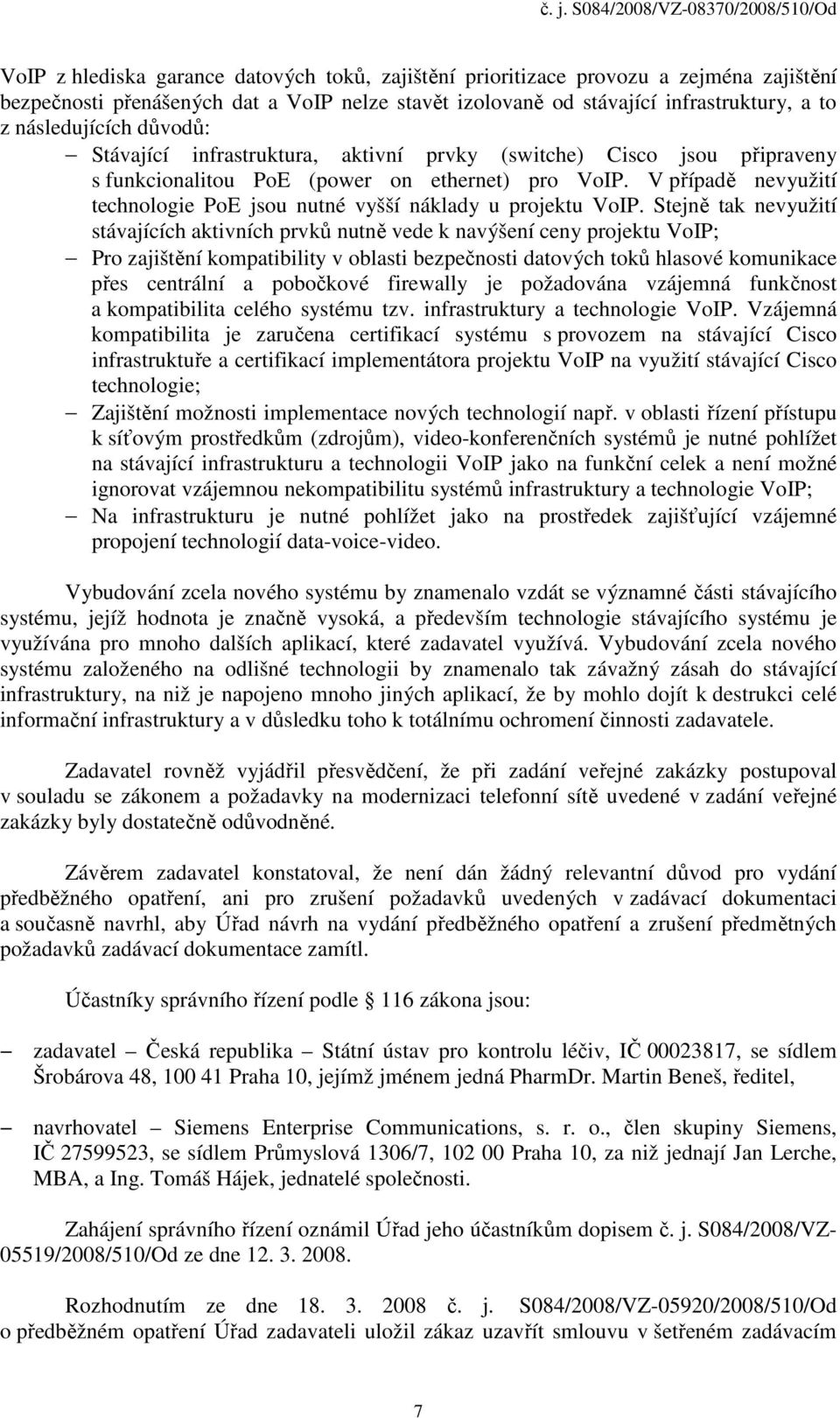 V případě nevyužití technologie PoE jsou nutné vyšší náklady u projektu VoIP.