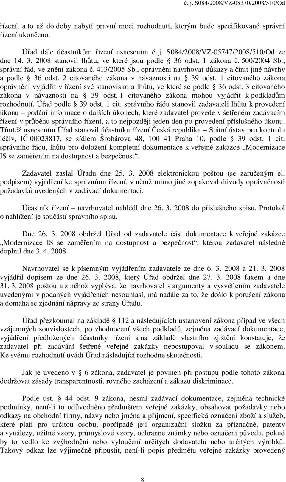 2 citovaného zákona v návaznosti na 39 odst. 1 citovaného zákona oprávněni vyjádřit v řízení své stanovisko a lhůtu, ve které se podle 36 odst. 3 citovaného zákona v návaznosti na 39 odst.