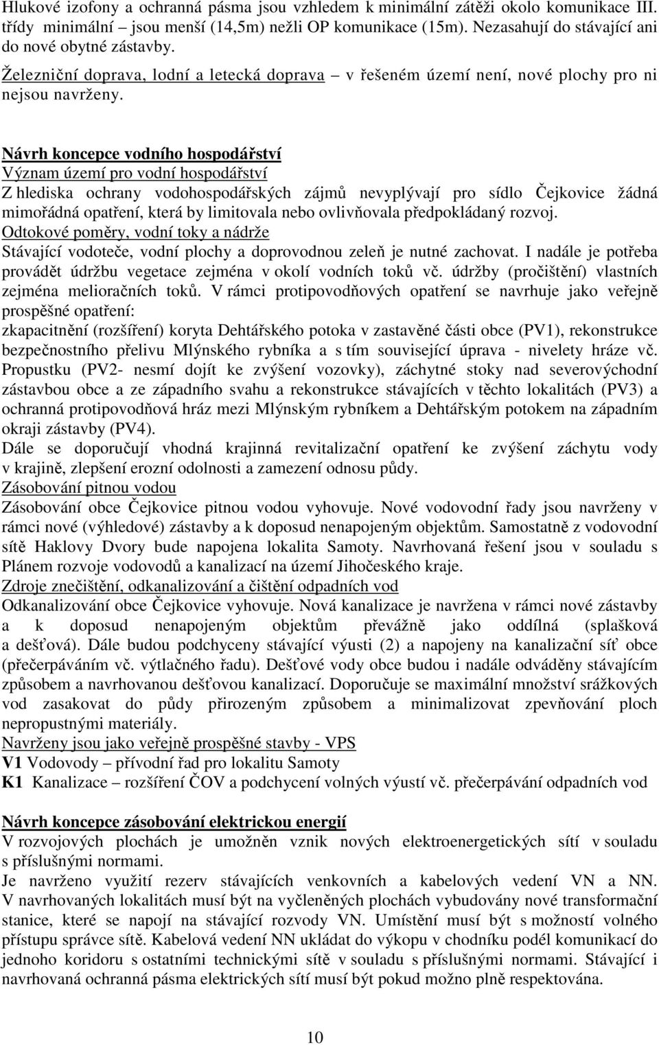 Návrh koncepce vodního hospodářství Význam území pro vodní hospodářství Z hlediska ochrany vodohospodářských zájmů nevyplývají pro sídlo Čejkovice žádná mimořádná opatření, která by limitovala nebo