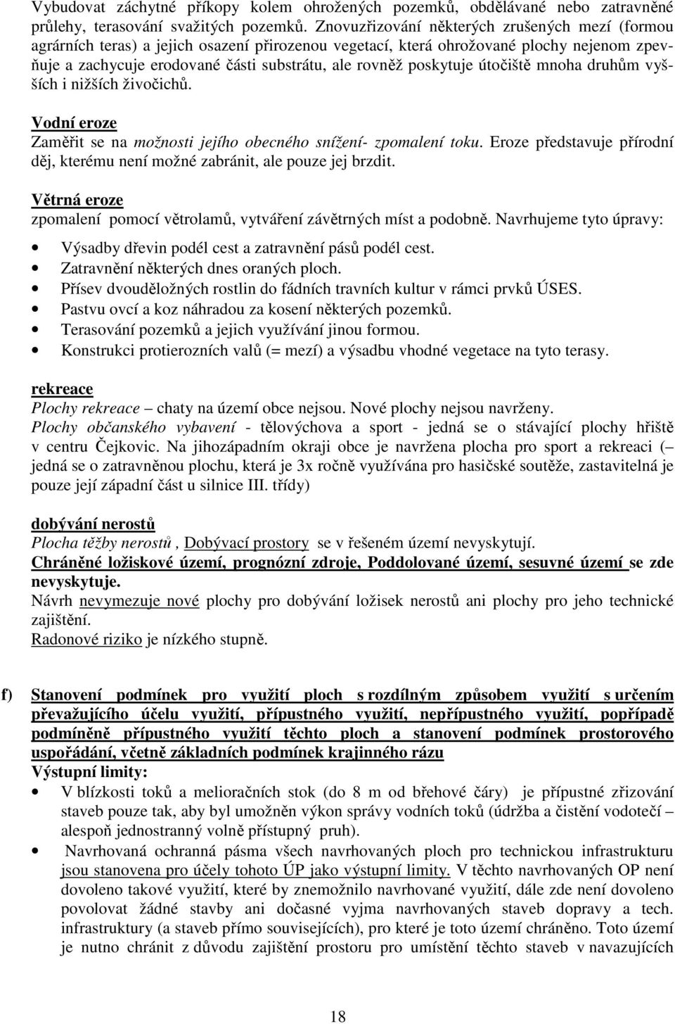poskytuje útočiště mnoha druhům vyšších i nižších živočichů. Vodní eroze Zaměřit se na možnosti jejího obecného snížení- zpomalení toku.