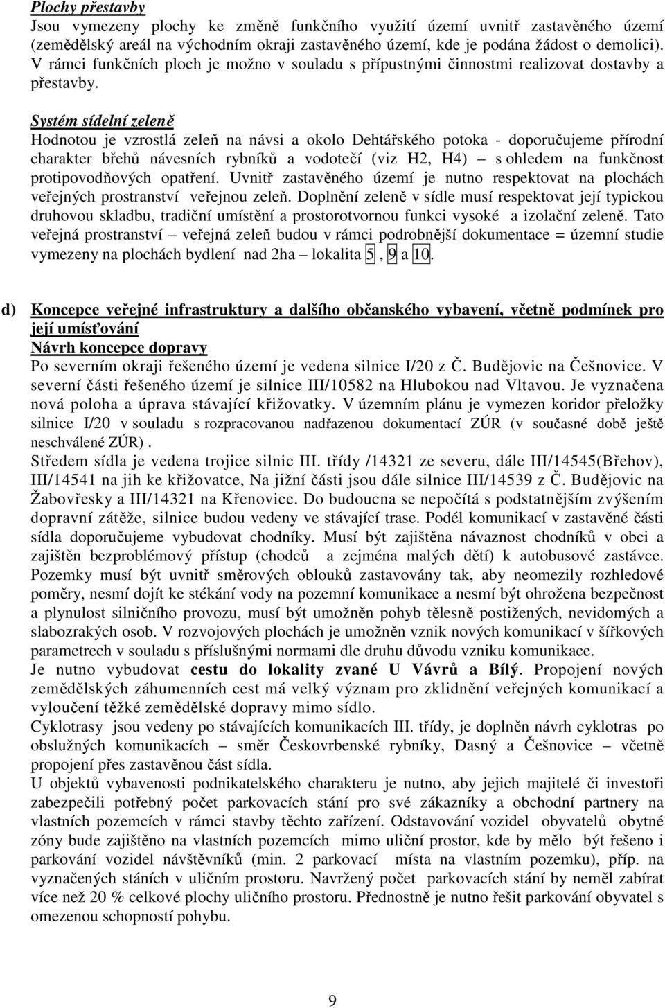 Systém sídelní zeleně Hodnotou je vzrostlá zeleň na návsi a okolo Dehtářského potoka - doporučujeme přírodní charakter břehů návesních rybníků a vodotečí (viz H2, H4) s ohledem na funkčnost