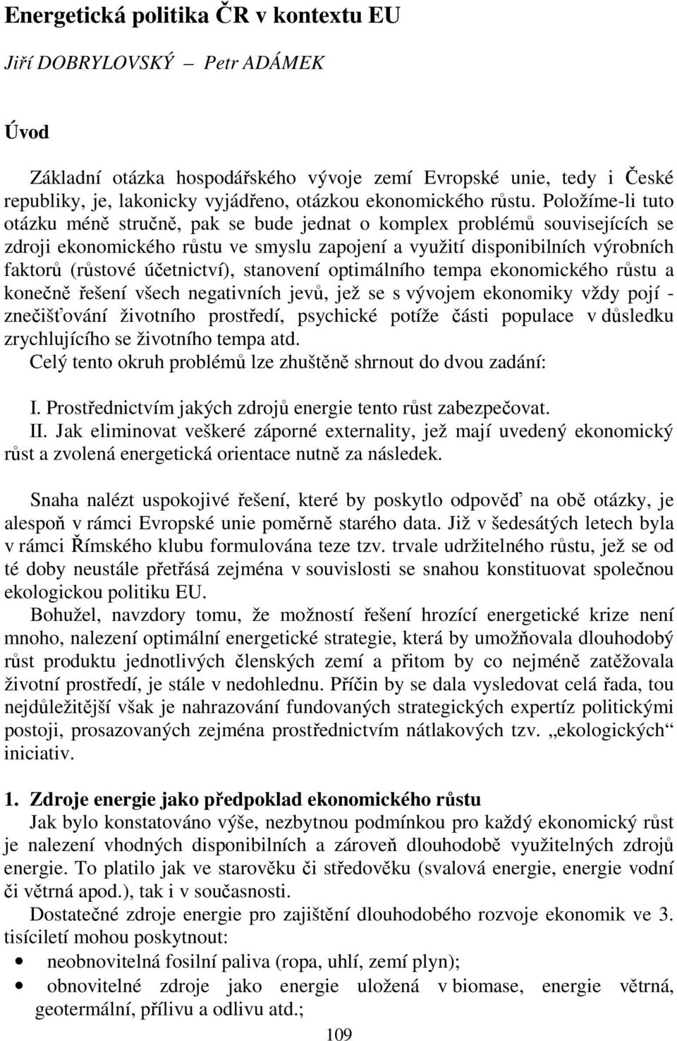 Položíme-li tuto otázku méně stručně, pak se bude jednat o komplex problémů souvisejících se zdroji ekonomického růstu ve smyslu zapojení a využití disponibilních výrobních faktorů (růstové