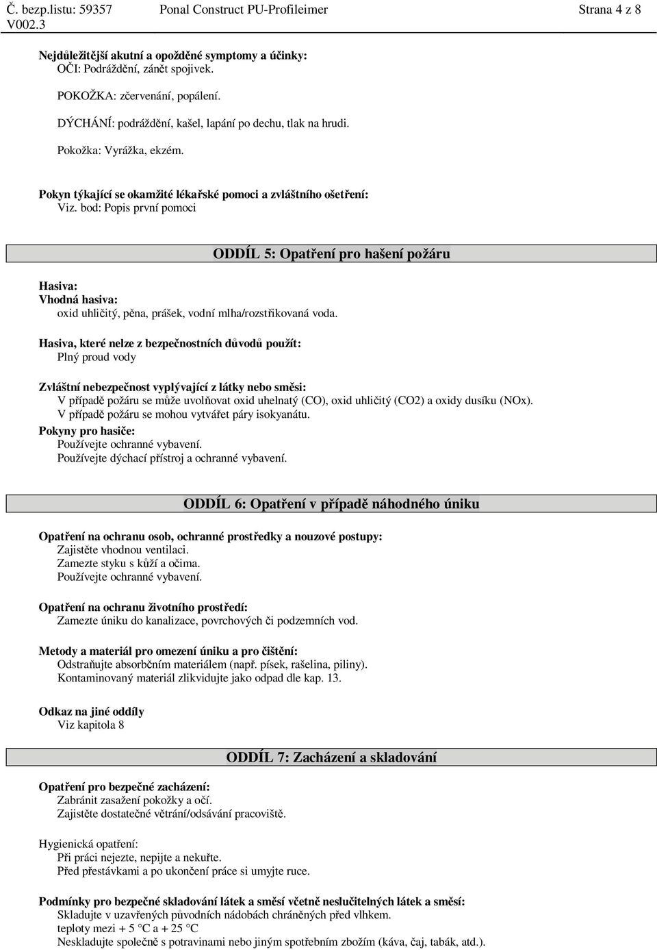 bod: Popis první pomoci ODDÍL 5: Opat ení pro hašení požáru Hasiva: Vhodná hasiva: oxid uhli itý, p na, prášek, vodní mlha/rozst ikovaná voda.