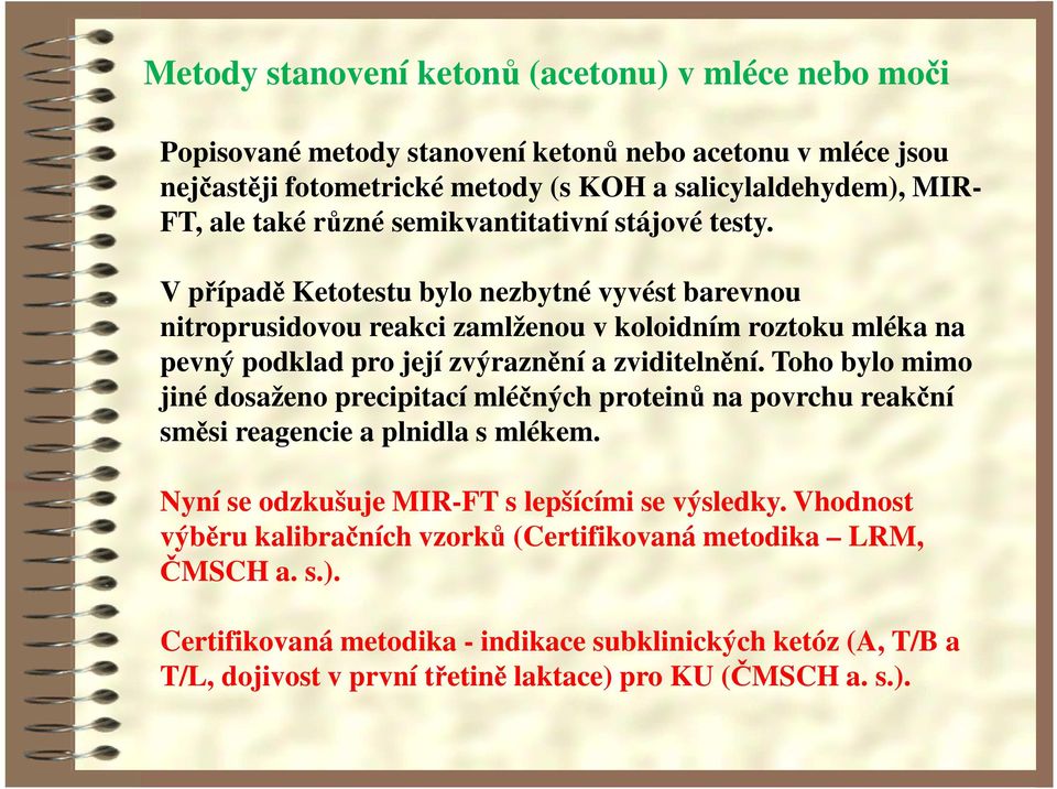 V případě Ketotestu bylo nezbytné vyvést barevnou nitroprusidovou reakci zamlženou v koloidním roztoku mléka na pevný podklad pro její zvýraznění a zviditelnění.