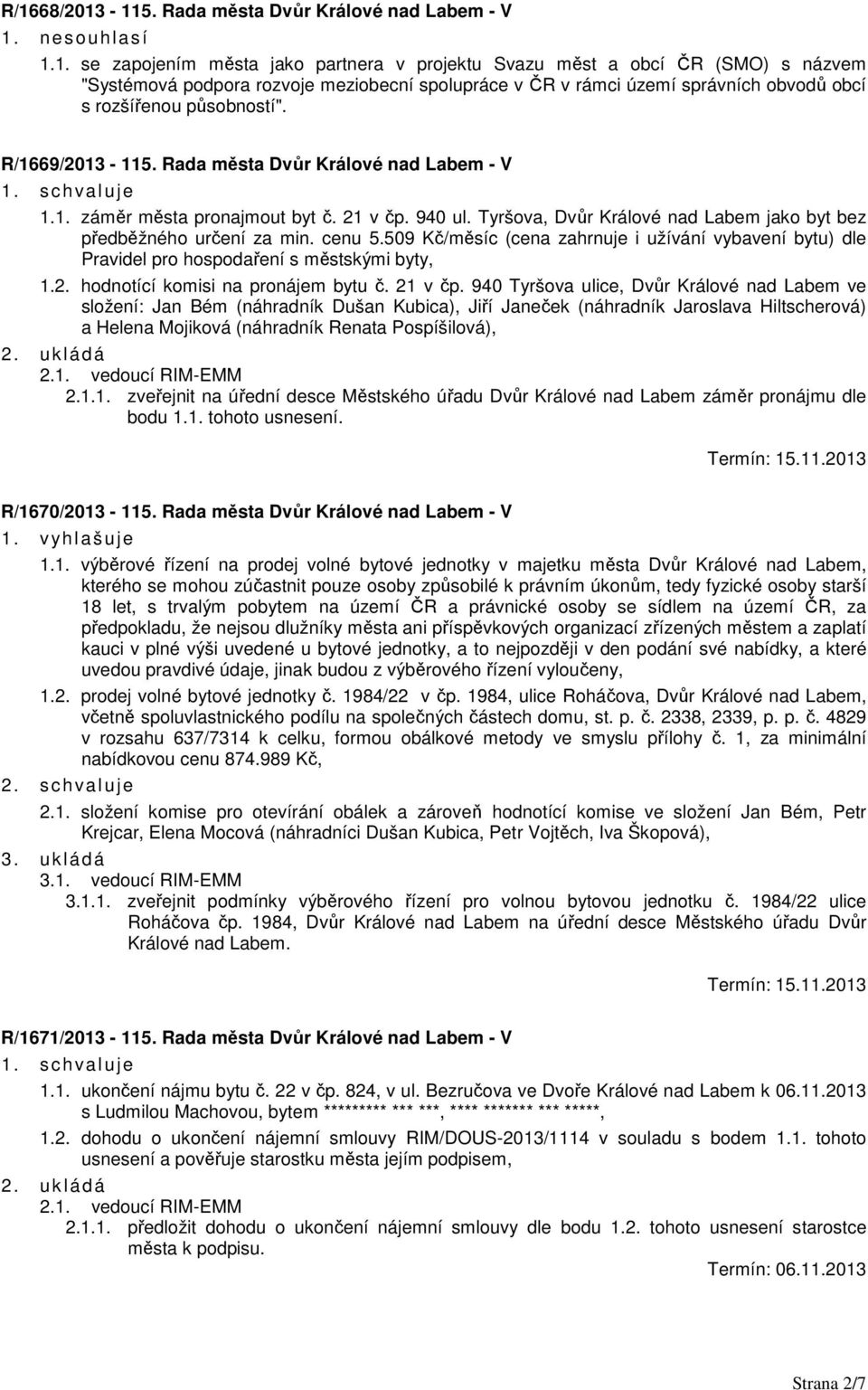 509 Kč/měsíc (cena zahrnuje i užívání vybavení bytu) dle Pravidel pro hospodaření s městskými byty, 1.2. hodnotící komisi na pronájem bytu č. 21 v čp.