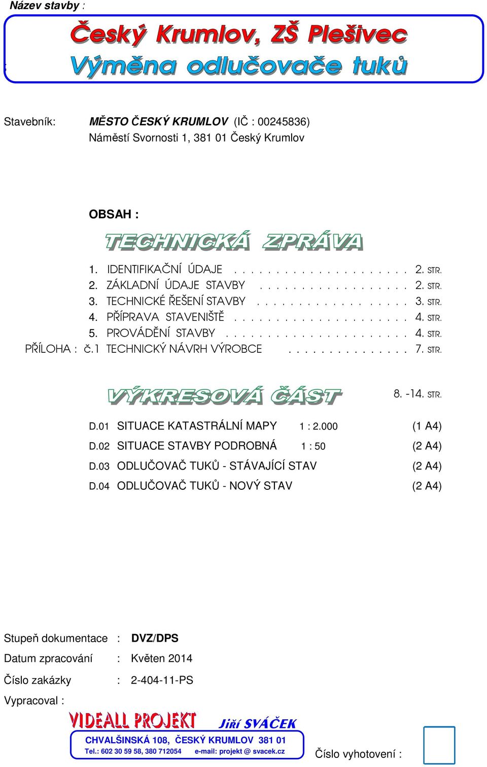STR. D.01 SITUACE KATASTRÁLNÍ MAPY 1 : 2.000 (1 A4) D.02 SITUACE STAVBY PODROBNÁ 1 : 50 (2 A4) D.03 ODLUČOVAČ TUKŮ - STÁVAJÍCÍ STAV (2 A4) D.