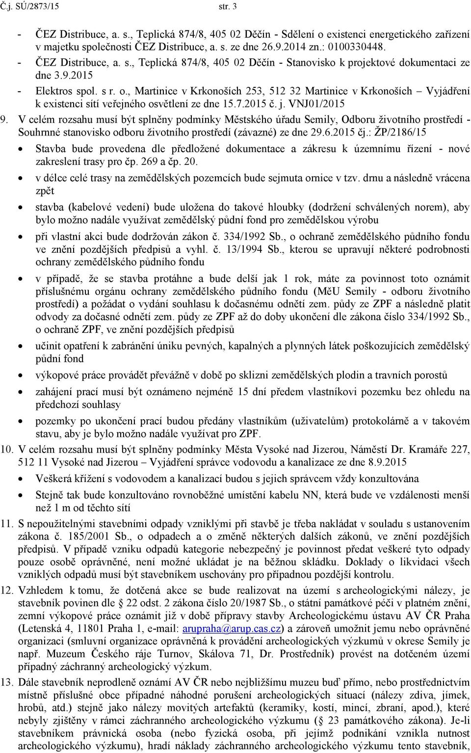 , Martinice v Krkonoších 253, 512 32 Martinice v Krkonoších Vyjádření k existenci sítí veřejného osvětlení ze dne 15.7.2015 č. j. VNJ01/2015 9.