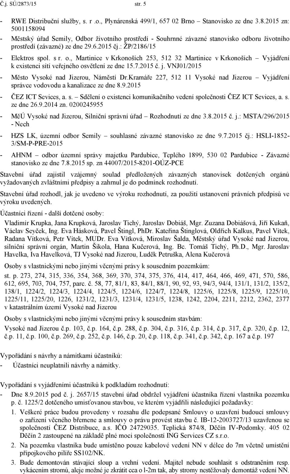 VNJ01/2015 - Město Vysoké nad Jizerou, Náměstí Dr.Kramáře 227, 512 11 Vysoké nad Jizerou Vyjádření správce vodovodu a kanalizace ze dne 8.9.2015 - ČEZ ICT Sevices, a. s. Sdělení o existenci komunikačního vedení společnosti ČEZ ICT Sevices, a.