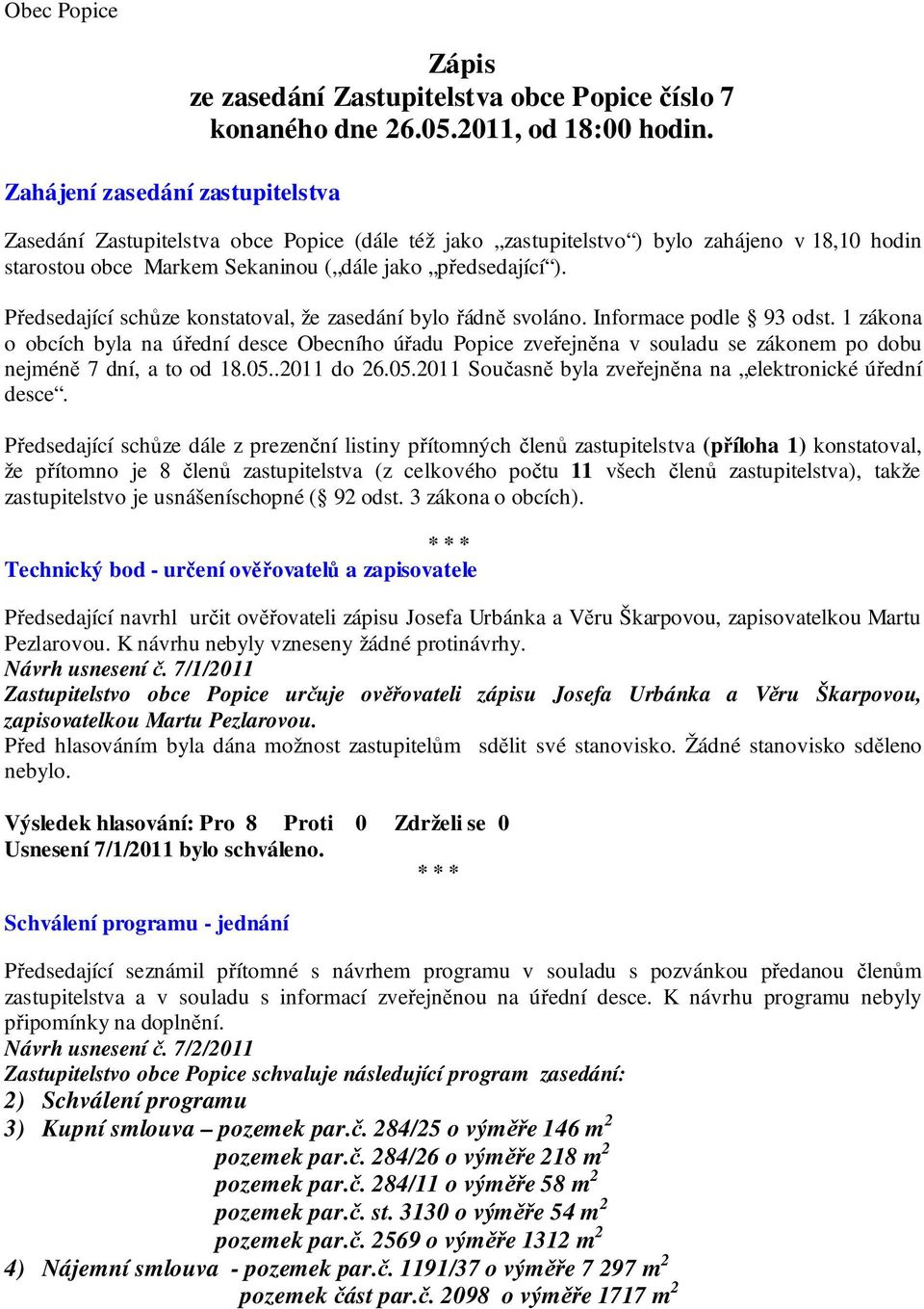 Předsedající schůze konstatoval, že zasedání bylo řádně svoláno. Informace podle 93 odst.