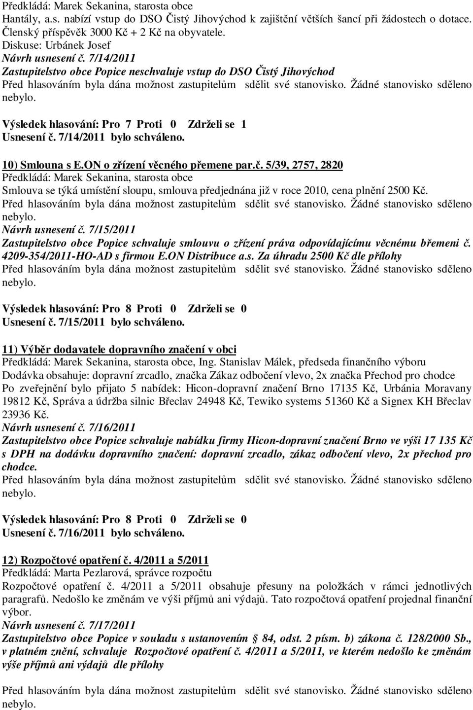 ON o zřízení věcného přemene par.č. 5/39, 2757, 2820 Smlouva se týká umístění sloupu, smlouva předjednána již v roce 2010, cena plnění 2500 Kč. Návrh usnesení č.