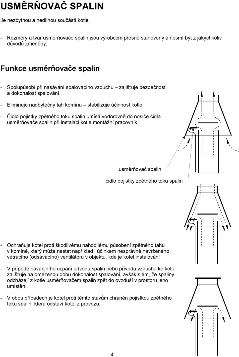 - Čidlo pojistky zpětného toku spalin umístí vodorovně do nosiče čidla usměrňovače spalin při instalaci kotle montážní pracovník.