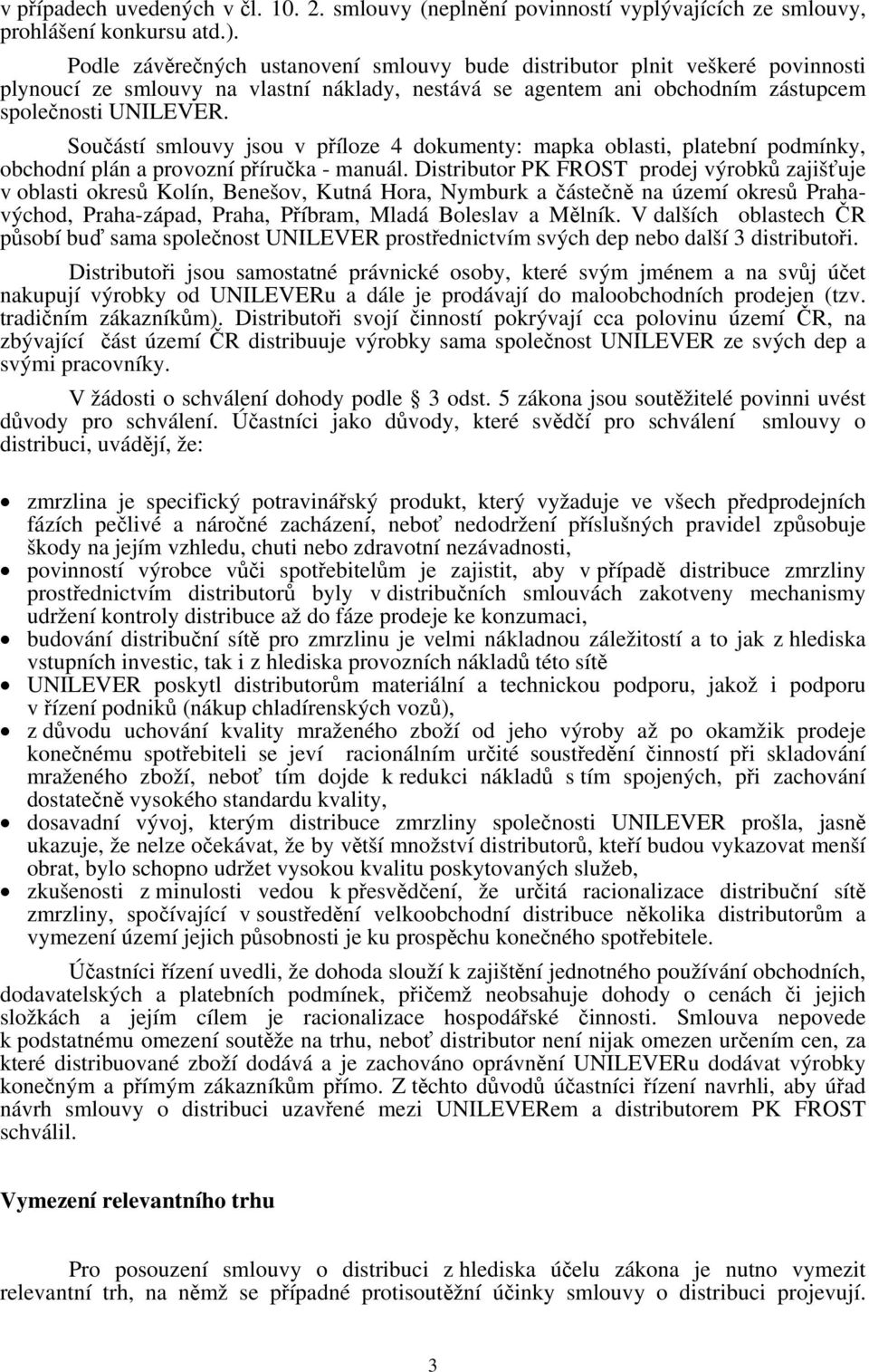 Součástí smlouvy jsou v příloze 4 dokumenty: mapka oblasti, platební podmínky, obchodní plán a provozní příručka - manuál.