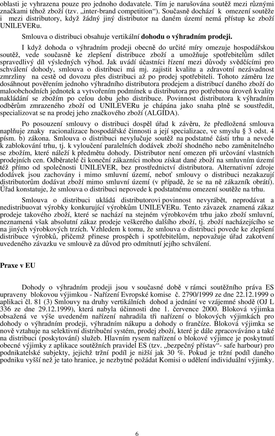 I když dohoda o výhradním prodeji obecně do určité míry omezuje hospodářskou soutěž, vede současně ke zlepšení distribuce zboží a umožňuje spotřebitelům sdílet spravedlivý díl výsledných výhod.