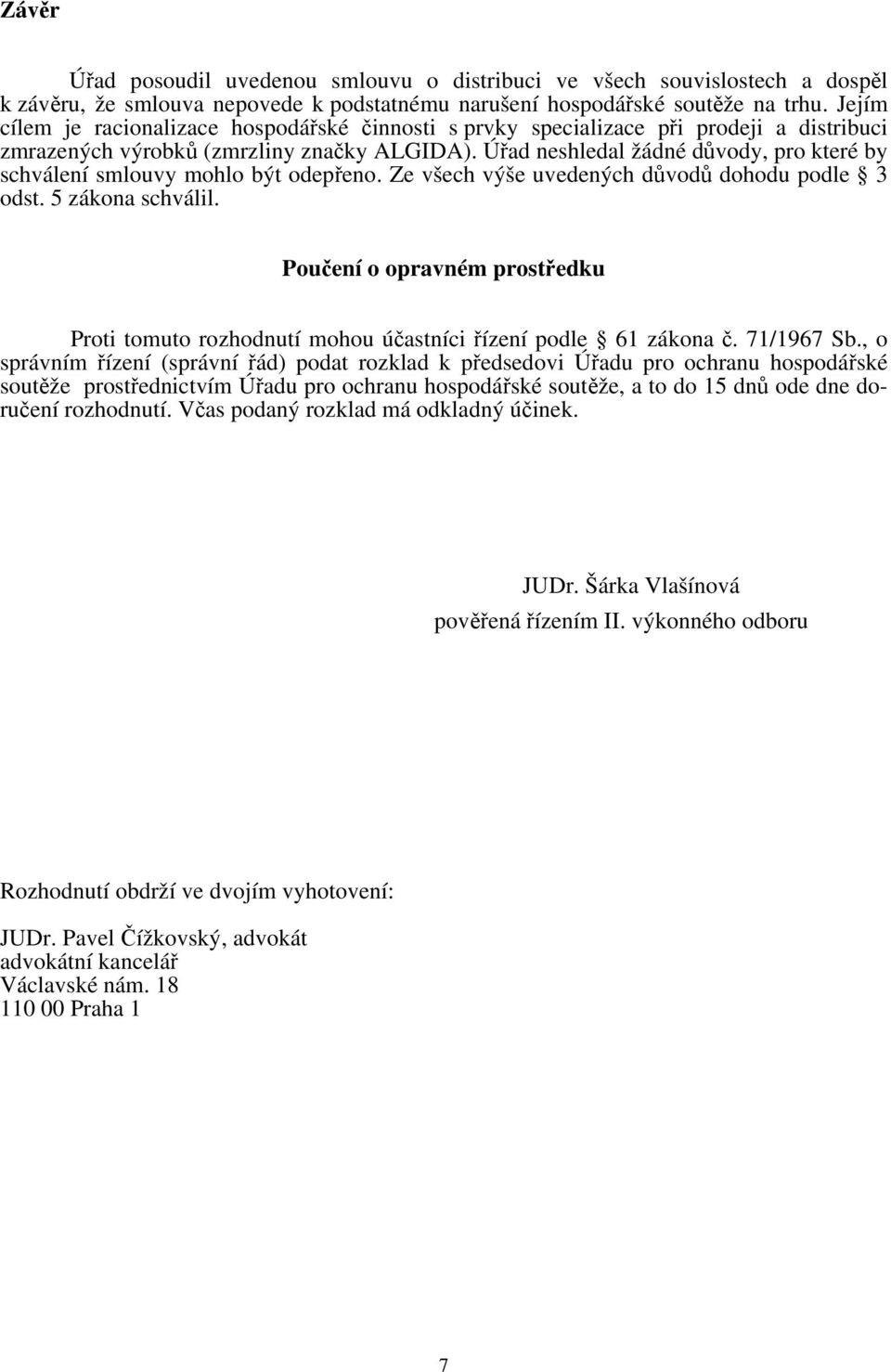 Úřad neshledal žádné důvody, pro které by schválení smlouvy mohlo být odepřeno. Ze všech výše uvedených důvodů dohodu podle 3 odst. 5 zákona schválil.