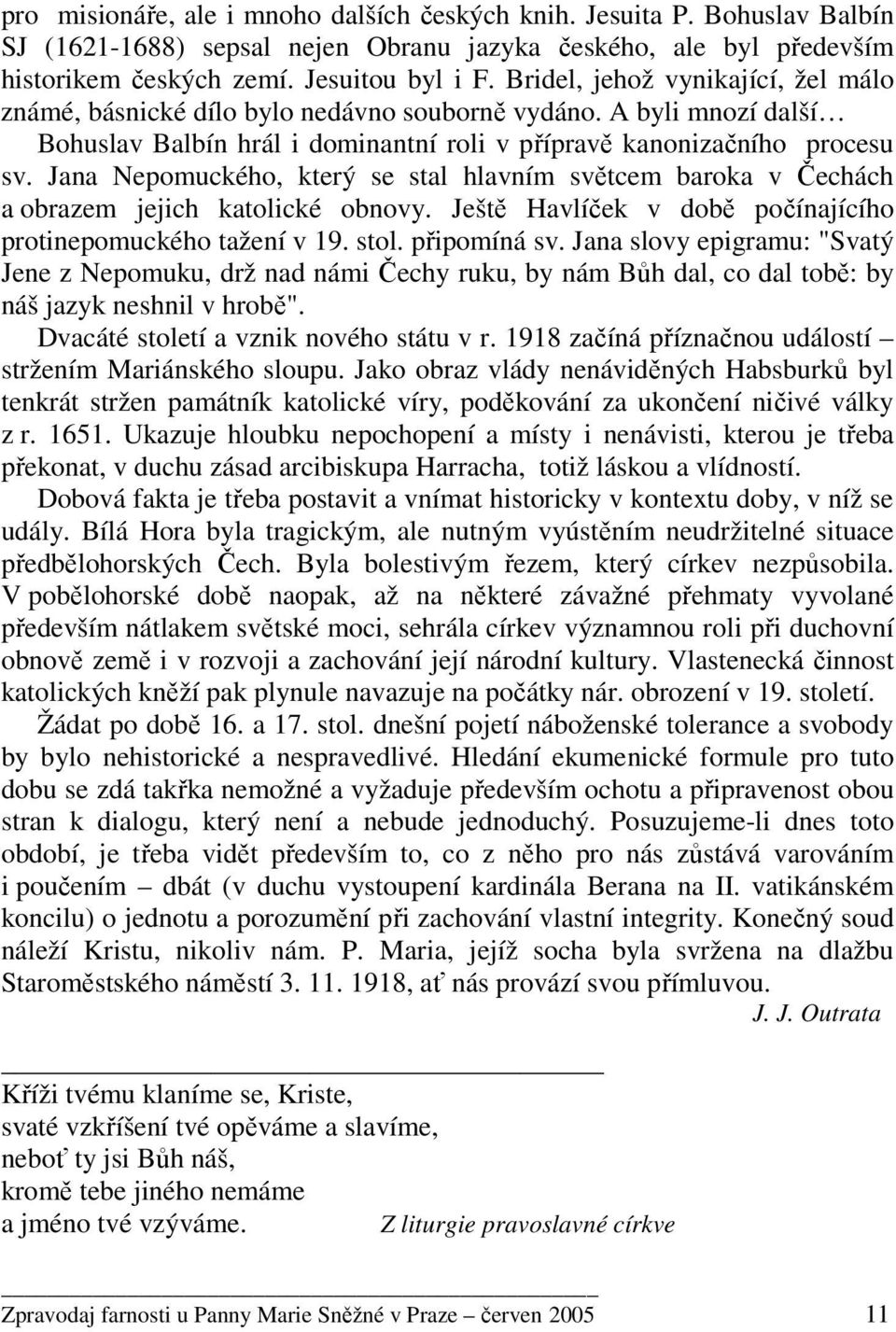 Jana Nepomuckého, který se stal hlavním světcem baroka v Čechách a obrazem jejich katolické obnovy. Ještě Havlíček v době počínajícího protinepomuckého tažení v 19. stol. připomíná sv.