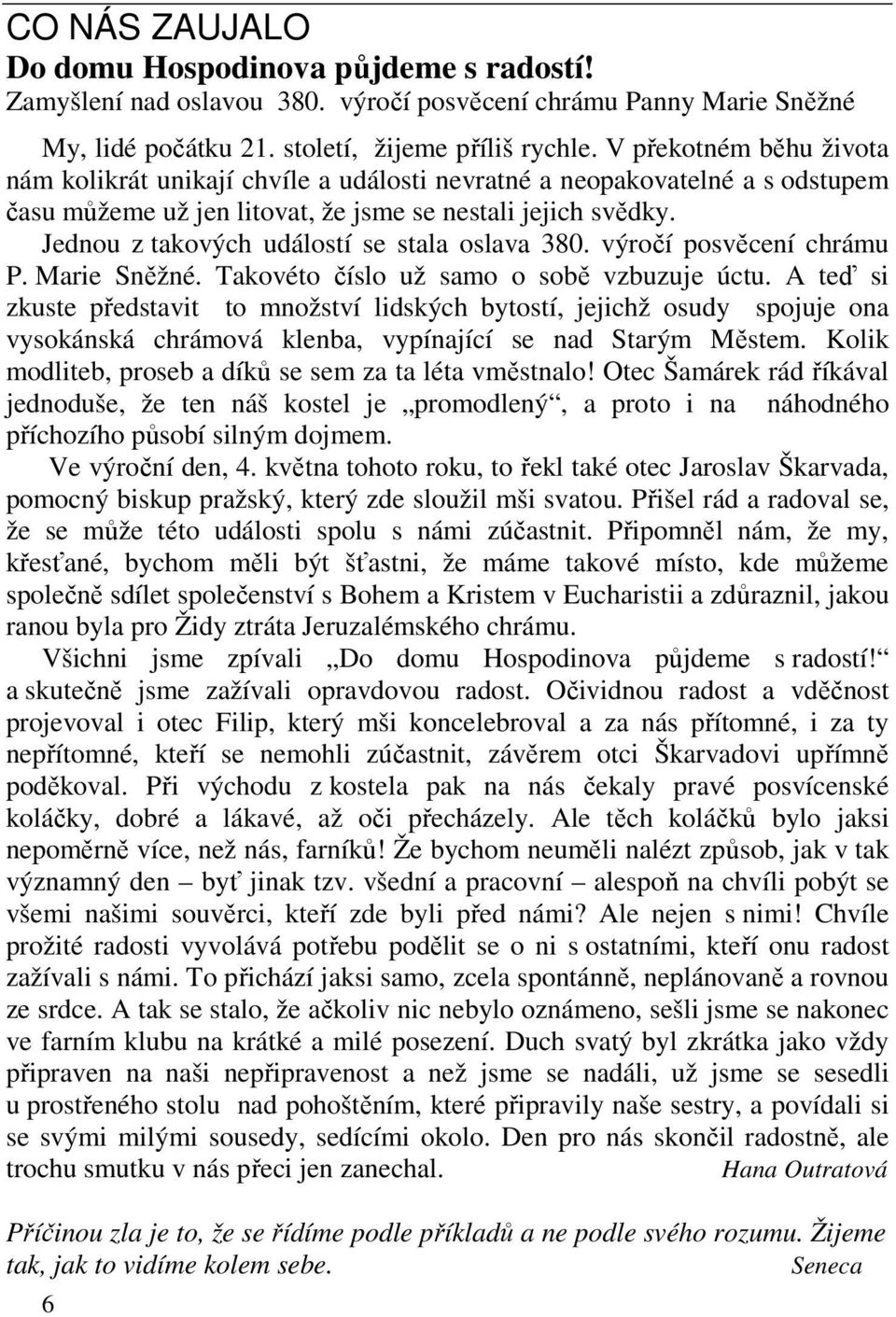 Jednou z takových událostí se stala oslava 380. výročí posvěcení chrámu P. Marie Sněžné. Takovéto číslo už samo o sobě vzbuzuje úctu.