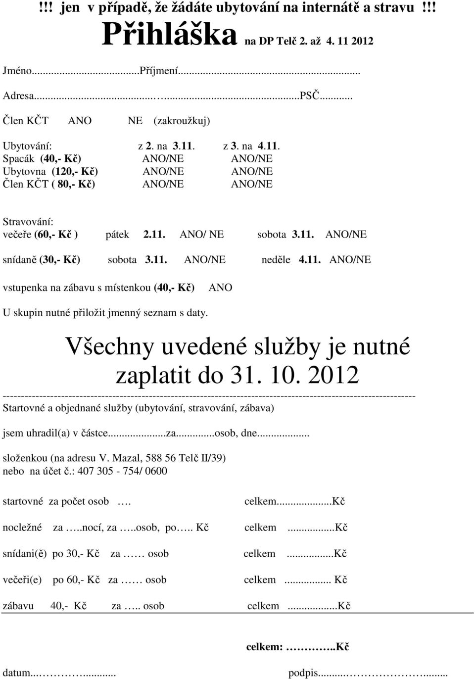 11. ANO/NE neděle 4.11. ANO/NE vstupenka na zábavu s místenkou (40,- Kč) ANO U skupin nutné přiložit jmenný seznam s daty. Všechny uvedené služby je nutné zaplatit do 31. 10.