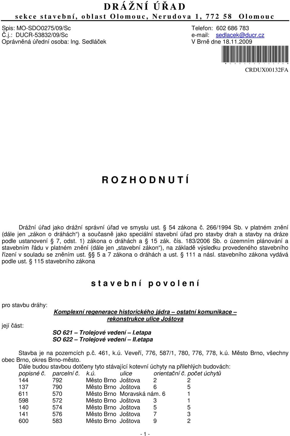 2009 *CRDUX00132FA* CRDUX00132FA R O Z H O D N U T Í Drážní úřad jako drážní správní úřad ve smyslu ust. 54 zákona č. 266/1994 Sb.