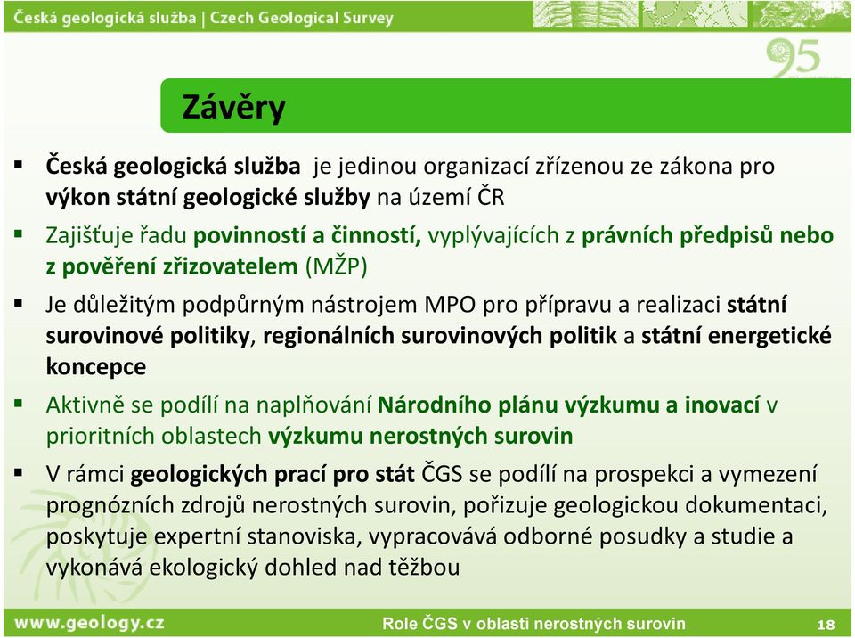 koncepce Aktivně se podílí na naplňování Národního plánu výzkumu a inovacív prioritních oblastech výzkumu nerostných surovin V rámci geologických prací pro stát ČGS se podílí na prospekci