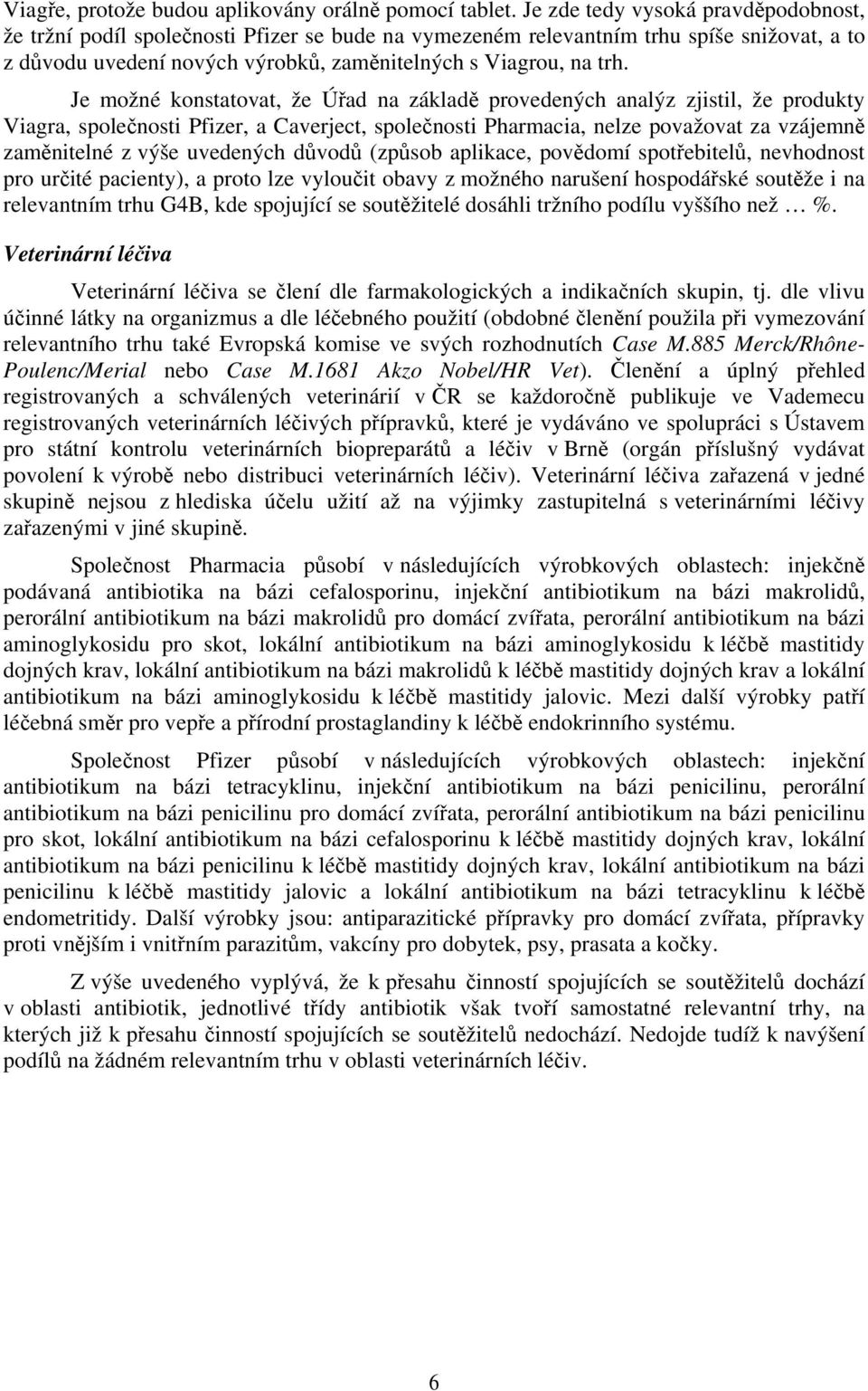 Je možné konstatovat, že Úřad na základě provedených analýz zjistil, že produkty Viagra, společnosti Pfizer, a Caverject, společnosti Pharmacia, nelze považovat za vzájemně zaměnitelné z výše