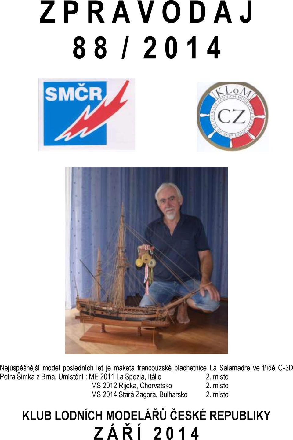 Umístění : ME 2011 La Spezia, Itálie 2. místo MS 2012 Rijeka, Chorvatsko 2.