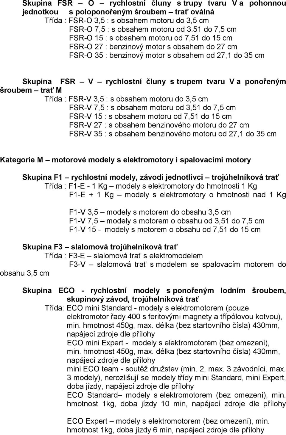 tvaru V a ponořeným šroubem trať M Třída : FSR-V 3,5 : s obsahem motoru do 3,5 cm FSR-V 7,5 : s obsahem motoru od 3,51 do 7,5 cm FSR-V 15 : s obsahem motoru od 7,51 do 15 cm FSR-V 27 : s obsahem