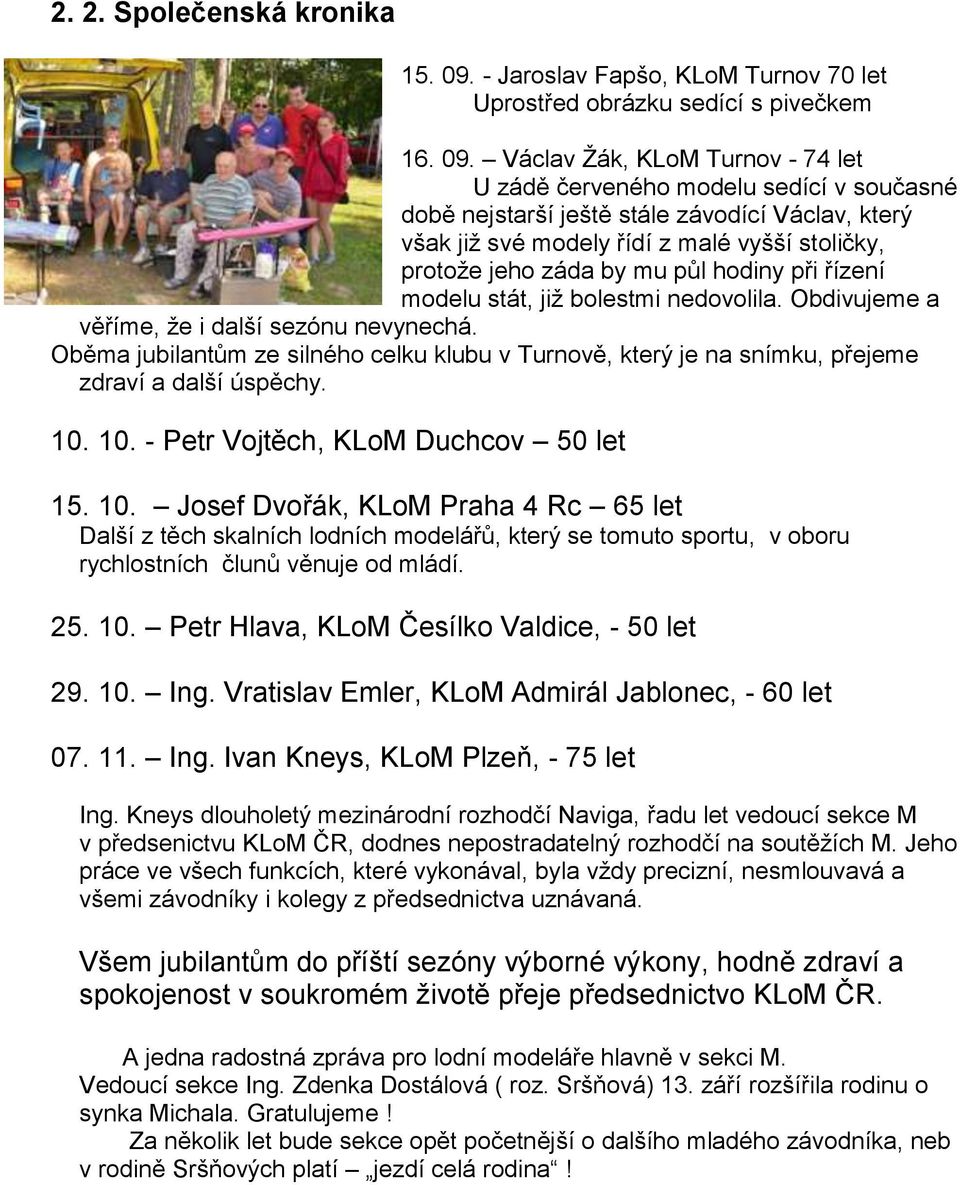 Václav Žák, KLoM Turnov - 74 let U zádě červeného modelu sedící v současné době nejstarší ještě stále závodící Václav, který však již své modely řídí z malé vyšší stoličky, protože jeho záda by mu