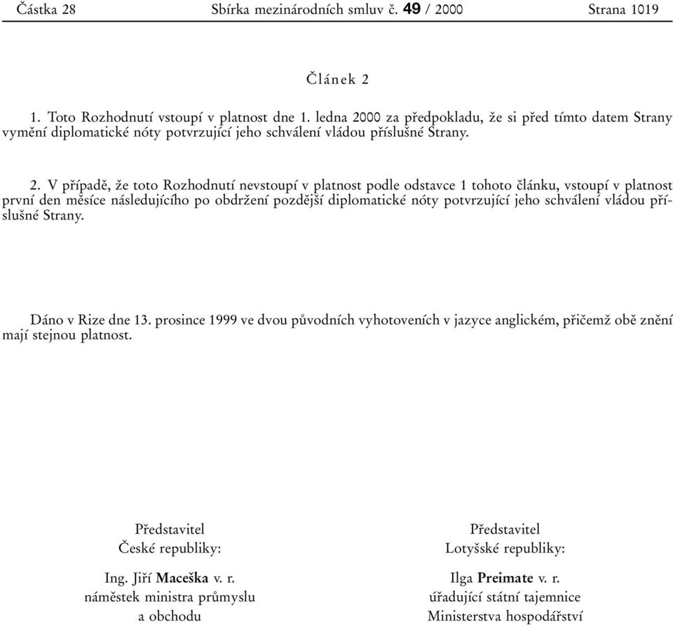 00 za prяedpokladu, zяe si prяed tѕтmto datem Strany vymeяnѕт diplomatickeт noтty potvrzujѕтcѕт jeho schvaтlenѕт vlaтdou prяѕтslusяneт Strany. 2.