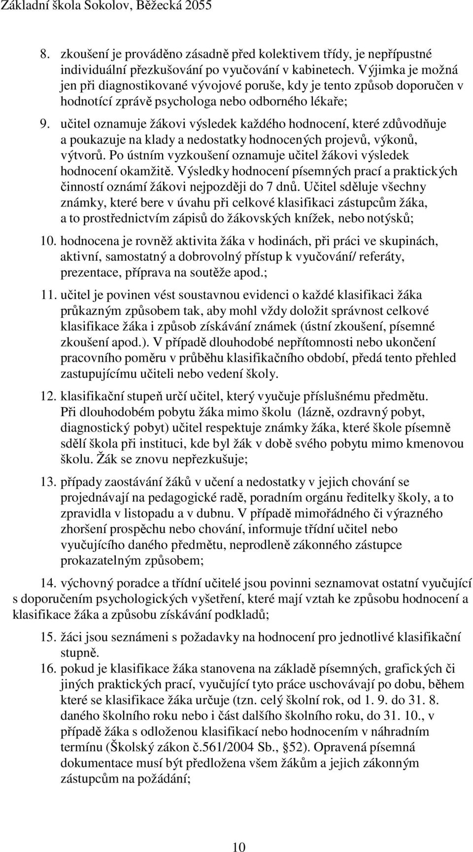 učitel oznamuje žákovi výsledek každého hodnocení, které zdůvodňuje a poukazuje na klady a nedostatky hodnocených projevů, výkonů, výtvorů.