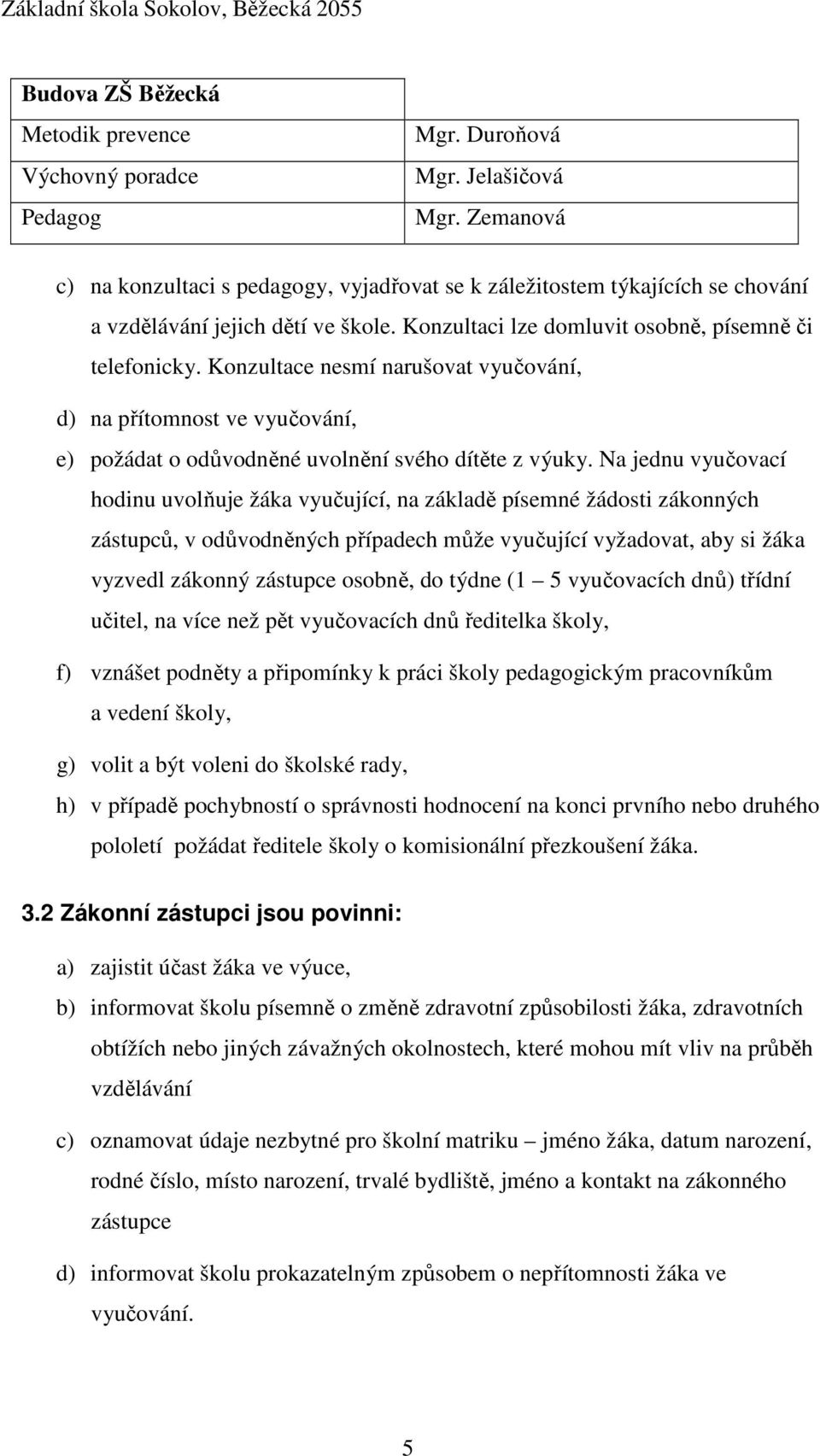 Konzultace nesmí narušovat vyučování, d) na přítomnost ve vyučování, e) požádat o odůvodněné uvolnění svého dítěte z výuky.