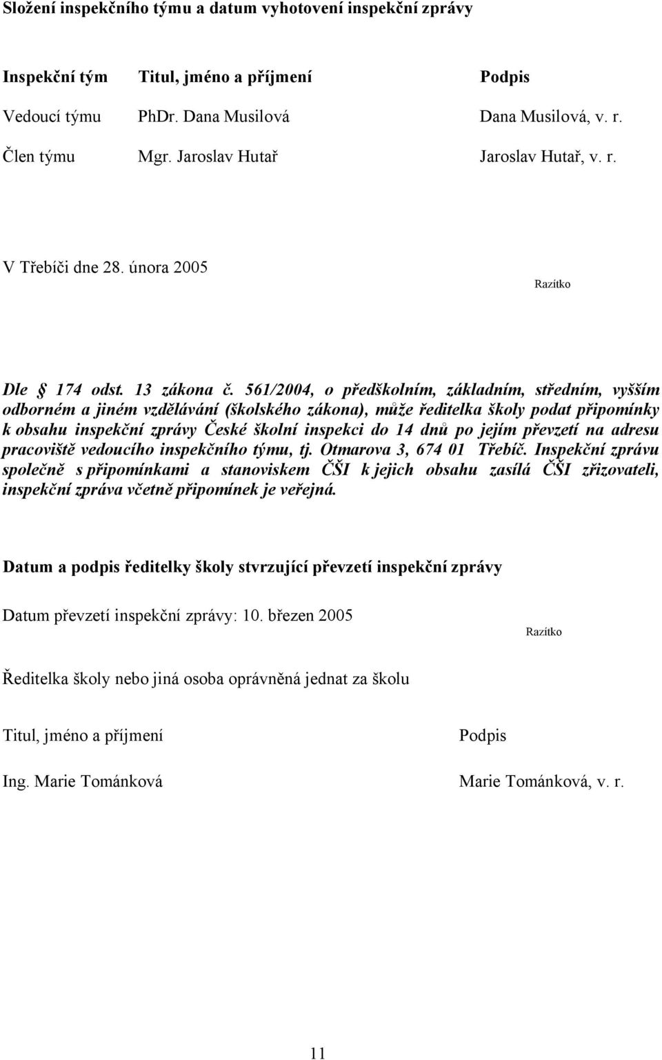 561/2004, o předškolním, základním, středním, vyšším odborném a jiném vzdělávání (školského zákona), může ředitelka školy podat připomínky k obsahu inspekční zprávy České školní inspekci do 14 dnů po