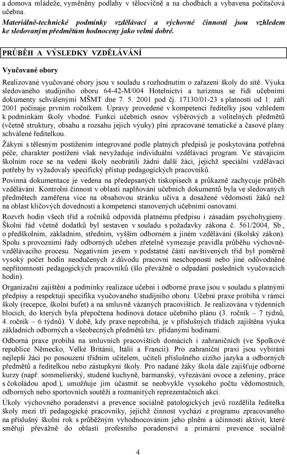 PRŮBĚH A VÝSLEDKY VZDĚLÁVÁNÍ Vyučované obory Realizované vyučované obory jsou v souladu s rozhodnutím o zařazení školy do sítě.