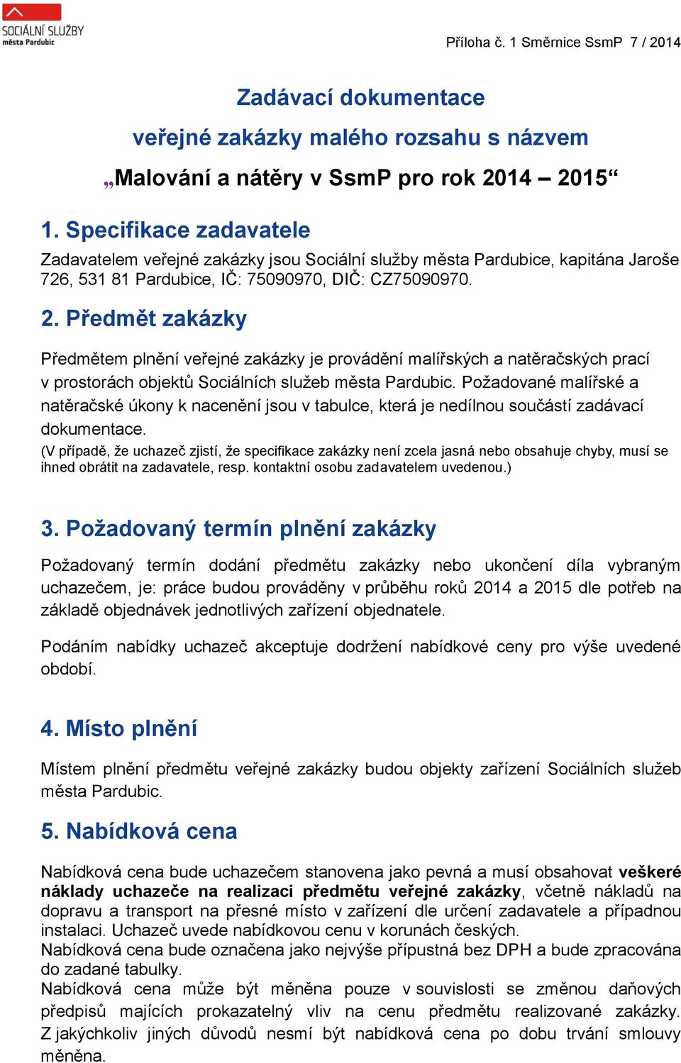 Předmět zakázky Předmětem plnění veřejné zakázky je provádění malířských a natěračských prací v prostorách objektů Sociálních služeb města Pardubic.