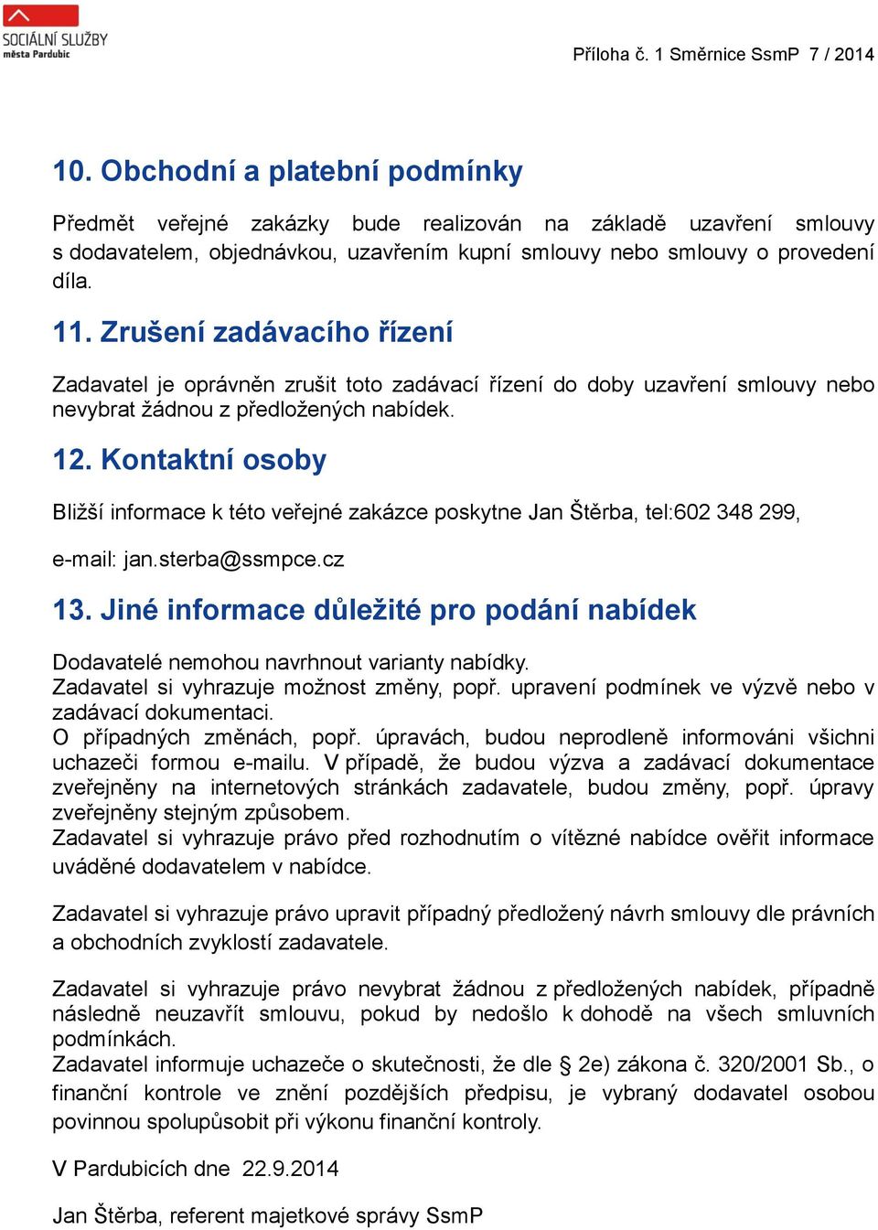 Kontaktní osoby Bližší informace k této veřejné zakázce poskytne Jan Štěrba, tel:602 348 299, e-mail: jan.sterba@ssmpce.cz 13.