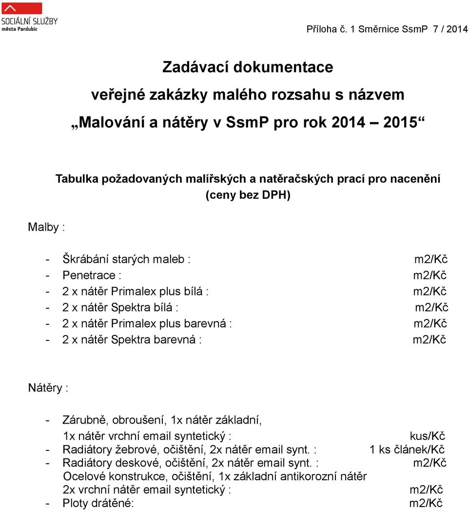 nátěr Spektra barevná : m2/kč Nátěry : - Zárubně, obroušení, 1x nátěr základní, 1x nátěr vrchní email syntetický : kus/kč - Radiátory žebrové, očištění, 2x nátěr email synt.