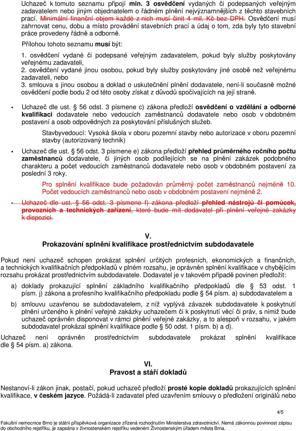 Osvědčení musí zahrnovat cenu, dobu a místo provádění stavebních prací a údaj o tom, zda byly tyto stavební práce provedeny řádně a odborně. Přílohou tohoto seznamu musí být: 1.