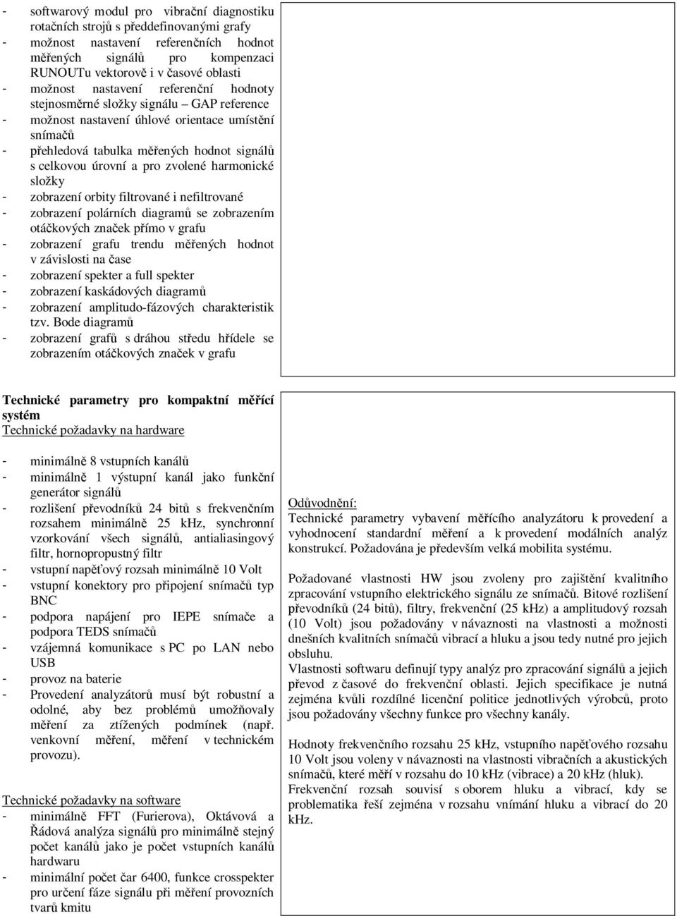 harmonické složky - zobrazení orbity filtrované i nefiltrované - zobrazení polárních diagram se zobrazením otákových znaek pímo v grafu - zobrazení grafu trendu mených hodnot v závislosti na ase -