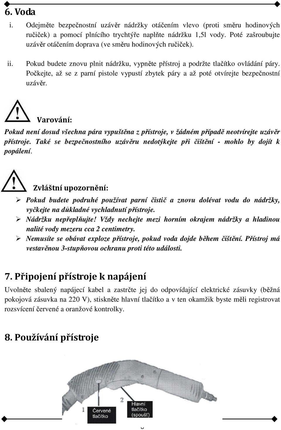 Počkejte, až se z parní pistole vypustí zbytek páry a až poté otvírejte bezpečnostní uzávěr.