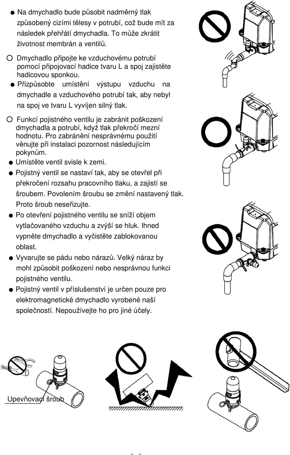 Přizpůsobte umístění výstupu vzduchu na dmychadle a vzduchového potrubí tak, aby nebyl na spoj ve tvaru L vyvíjen silný tlak.