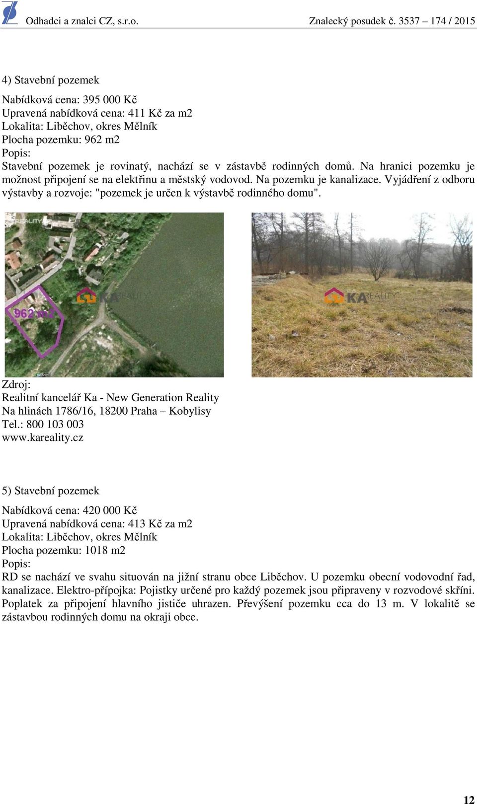 Vyjádření z odboru výstavby a rozvoje: "pozemek je určen k výstavbě rodinného domu". Zdroj: Realitní kancelář Ka - New Generation Reality Na hlinách 1786/16, 18200 Praha Kobylisy Tel.