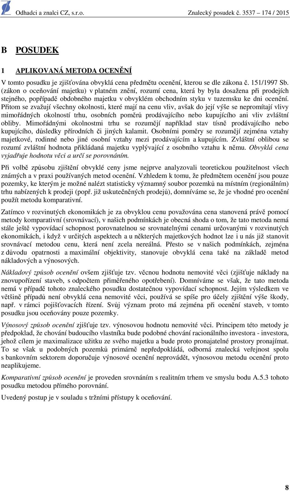 Přitom se zvažují všechny okolnosti, které mají na cenu vliv, avšak do její výše se nepromítají vlivy mimořádných okolností trhu, osobních poměrů prodávajícího nebo kupujícího ani vliv zvláštní