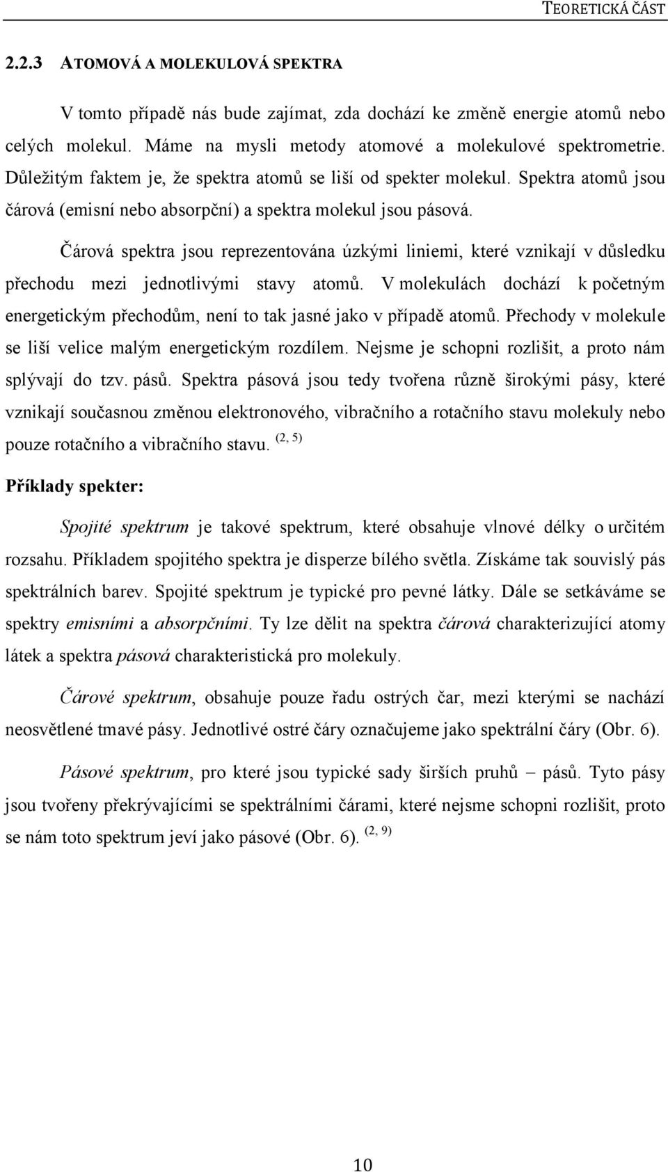 Čárová spektra jsou reprezentována úzkými liniemi, které vznikají v důsledku přechodu mezi jednotlivými stavy atomů.