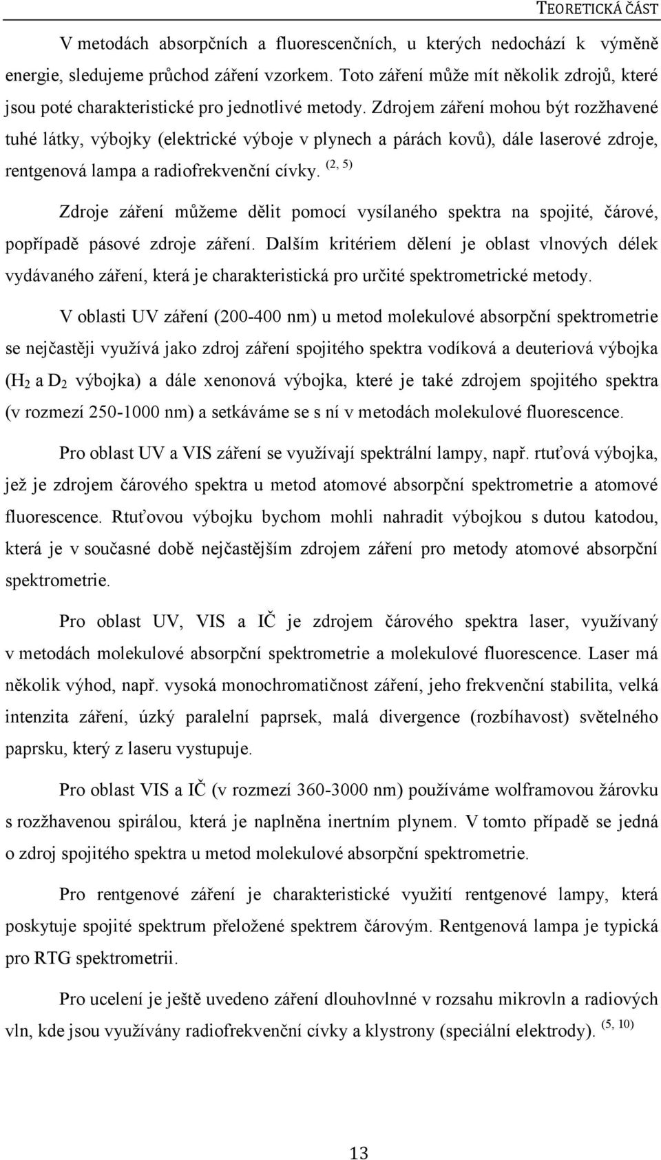 Zdrojem záření mohou být rozţhavené tuhé látky, výbojky (elektrické výboje v plynech a párách kovů), dále laserové zdroje, rentgenová lampa a radiofrekvenční cívky.