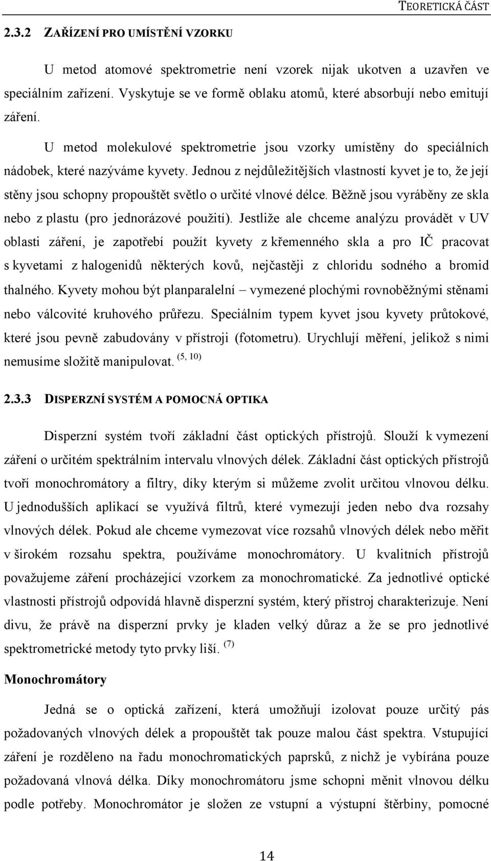 Jednou z nejdůleţitějších vlastností kyvet je to, ţe její stěny jsou schopny propouštět světlo o určité vlnové délce. Běţně jsou vyráběny ze skla nebo z plastu (pro jednorázové pouţití).