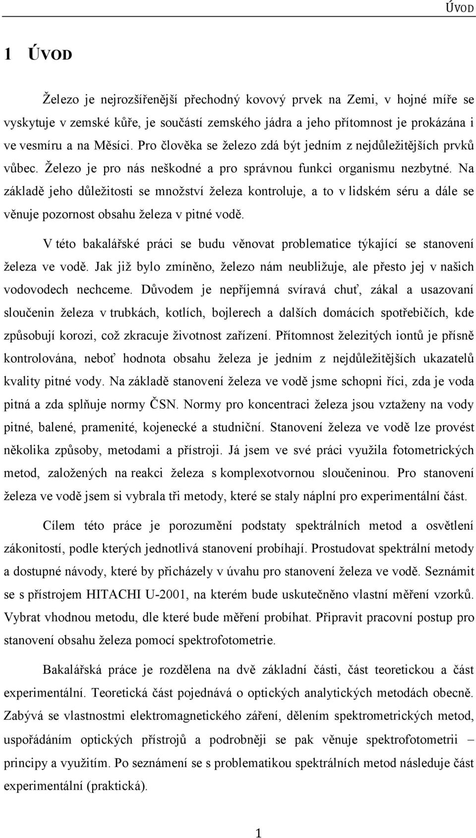 Na základě jeho důleţitosti se mnoţství ţeleza kontroluje, a to v lidském séru a dále se věnuje pozornost obsahu ţeleza v pitné vodě.