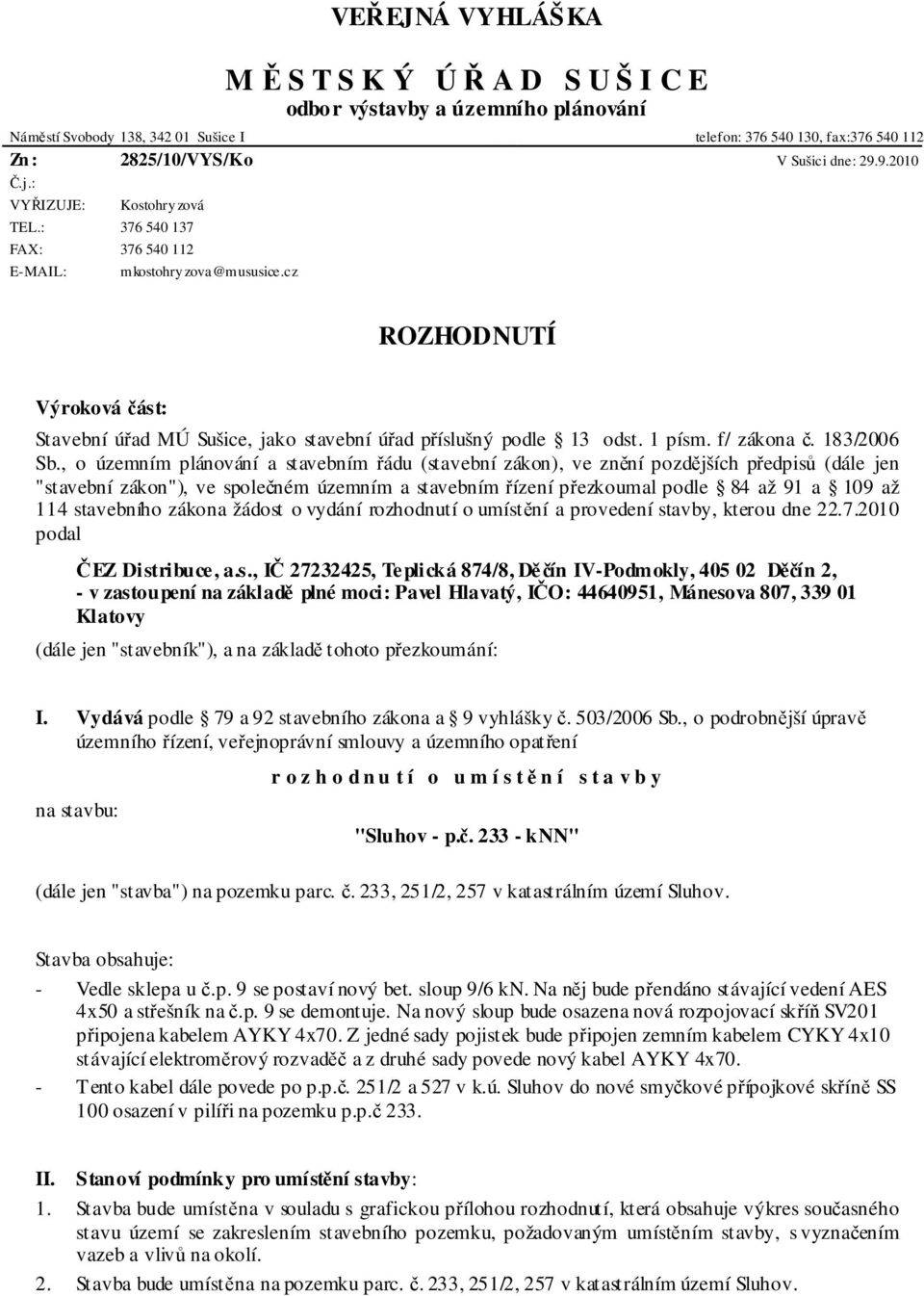 cz ROZHODNUTÍ Výroková část: Stavební úřad MÚ Sušice, jako stavební úřad příslušný podle 13 odst. 1 písm. f/ zákona č. 183/2006 Sb.